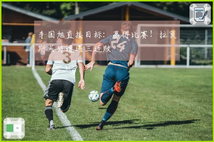 李国旭直接目标：赢得比赛！拉莫斯或将遭遇三连败