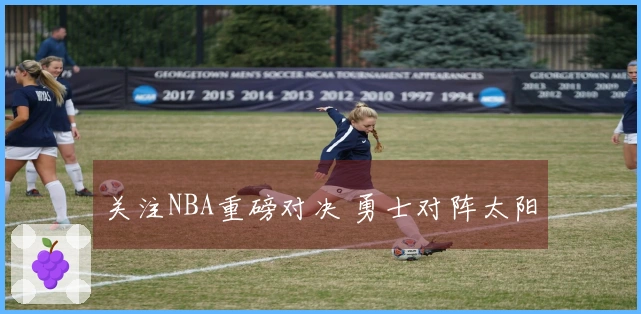 关注NBA重磅对决 勇士对阵太阳