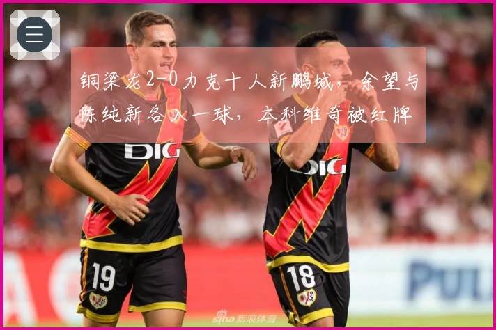 铜梁龙2-0力克十人新鹏城，余望与陈纯新各入一球，本科维奇被红牌罚下