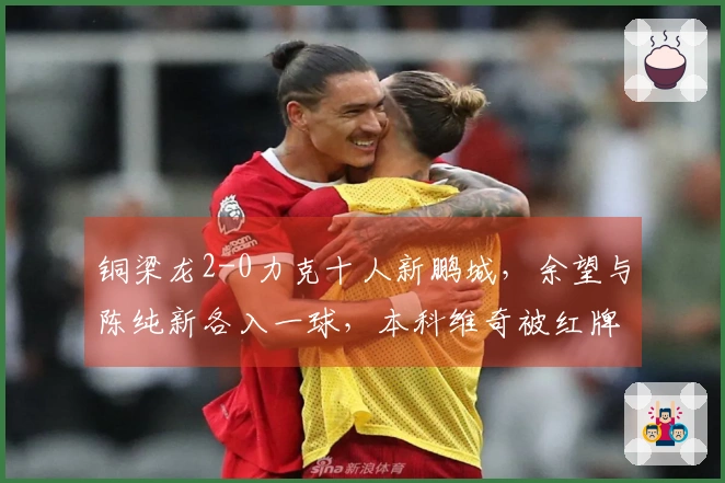 铜梁龙2-0力克十人新鹏城，余望与陈纯新各入一球，本科维奇被红牌罚下